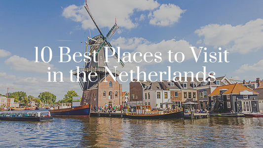 10 Best Places to Visit in the Netherlands